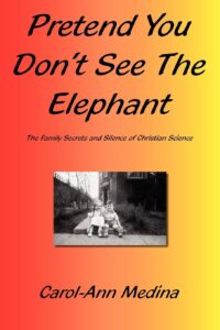 Pretend You Don't See The Elephant: The Family Secrets And Silence of Christian Science